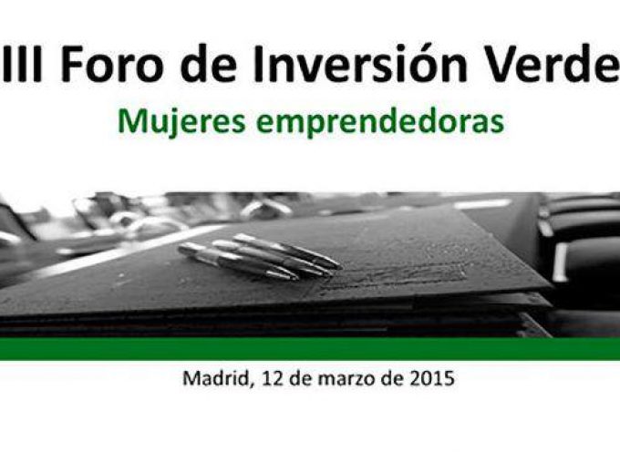 El III Foro de inversión verde: mujeres emprendedoras abre plazo de presentación hasta el 12/03/2015