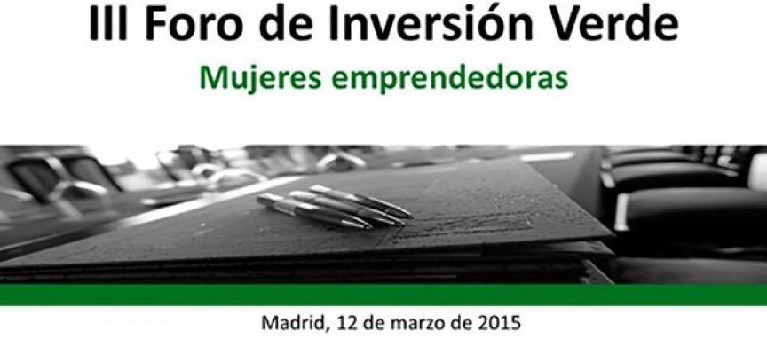 El III Foro de inversión verde: mujeres emprendedoras abre plazo de presentación hasta el 12/03/2015