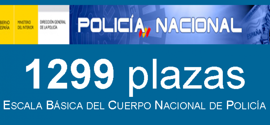 CONVOCADAS 1299 PLAZAS OPOSICIONES POLICÍA NACIONAL ESCALA BÁSICA. Plazo 1 de junio