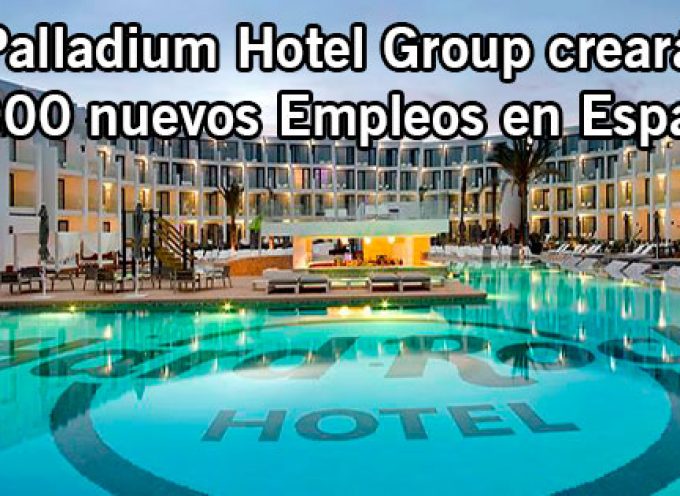 Palladium Hotel Group creará 1.300 empleos en España este año