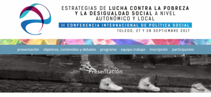 #Toledo 27/28 Sept/17- II Conferencia Internacional de Política Social 2017 -«Estrategias de lucha contra la pobreza y la desigualdad social, a nivel autonómico y local».
