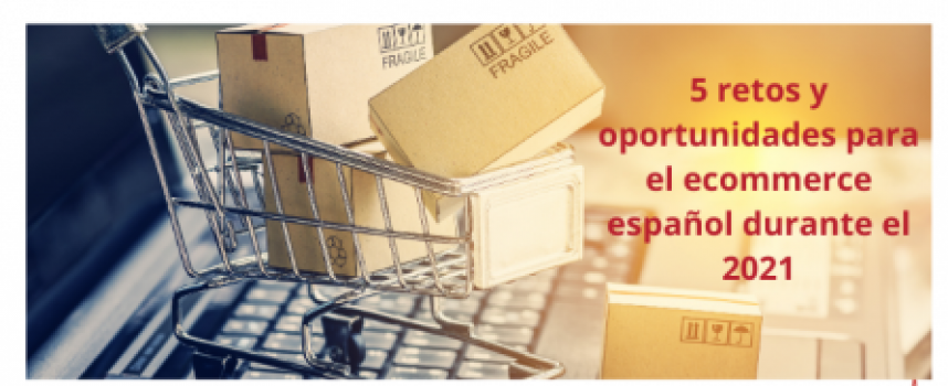 5 retos y oportunidades para el ecommerce español durante el 2021