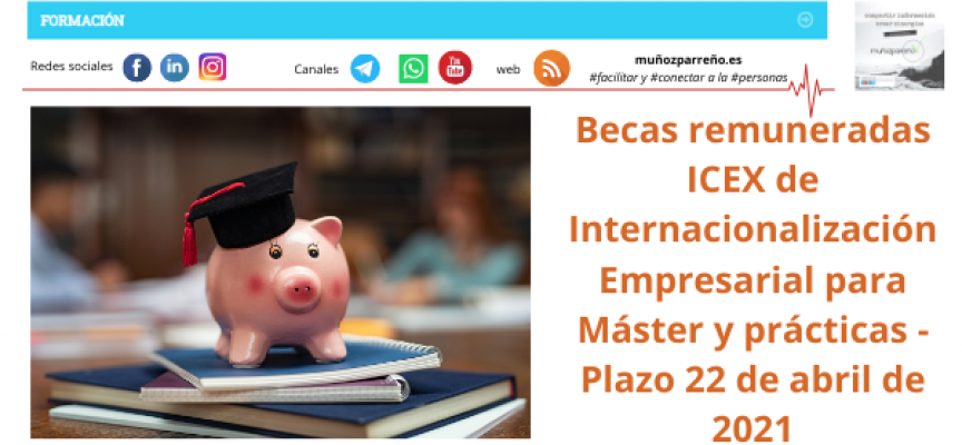 Becas remuneradas ICEX de Internacionalización Empresarial para Máster y prácticas – Plazo 22 de abril de 2021