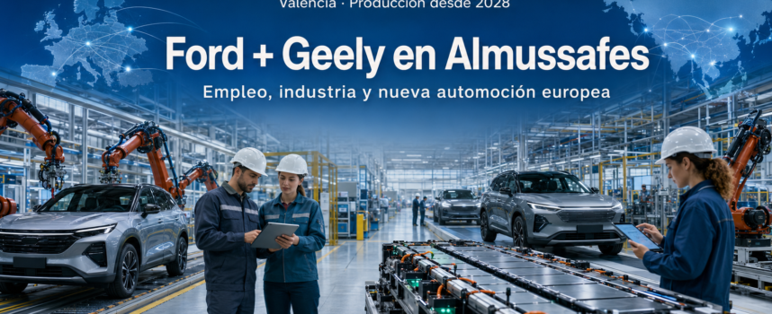 Ford y Geely en Almussafes: la alianza que confirma a España como plataforma industrial europea para el nuevo automóvil chino-occidental
