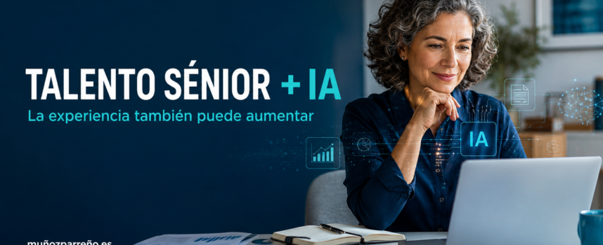 Talento senior e inteligencia artificial: la experiencia no es pasado, es una ventaja cuando sabe transformarse