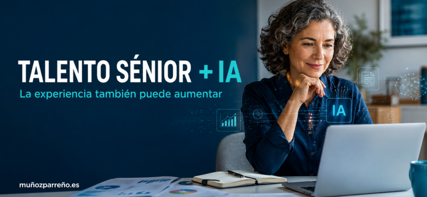 Talento senior e inteligencia artificial: la experiencia no es pasado, es una ventaja cuando sabe transformarse